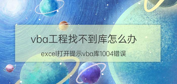 vba工程找不到库怎么办 excel打开提示vba库1004错误？